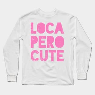 Loca Pero Cute - Pink design Long Sleeve T-Shirt